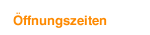 &Ouml;ffnungszeiten